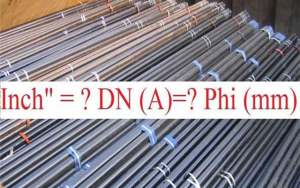 Quy đổi kích cỡ ống nước DN – Phi (Φ) – Inch